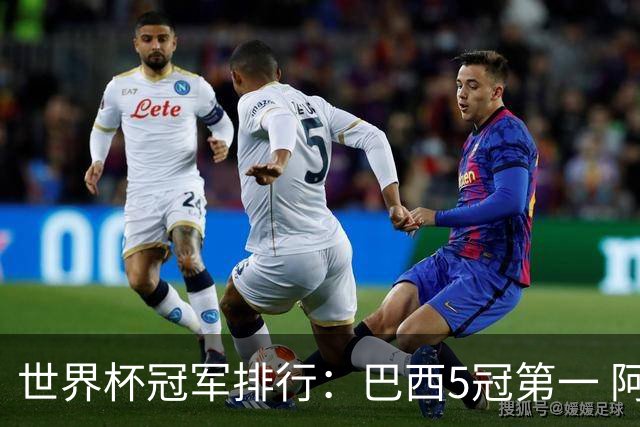 世界杯冠军排行：巴西5冠第一 阿根廷3冠排名第四
