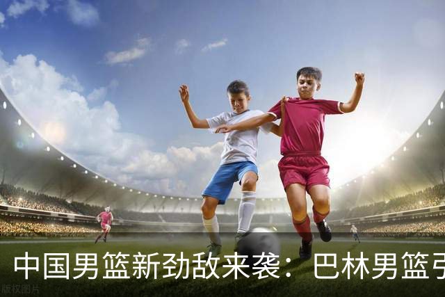 中国男篮新劲敌来袭：巴林男篮引进广厦外援贾卡尔·桑普森